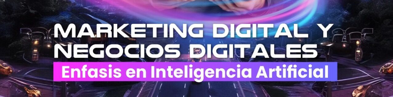 Marketing Digital y Negocios Digitales con Énfasis en Inteligencia Artificial
